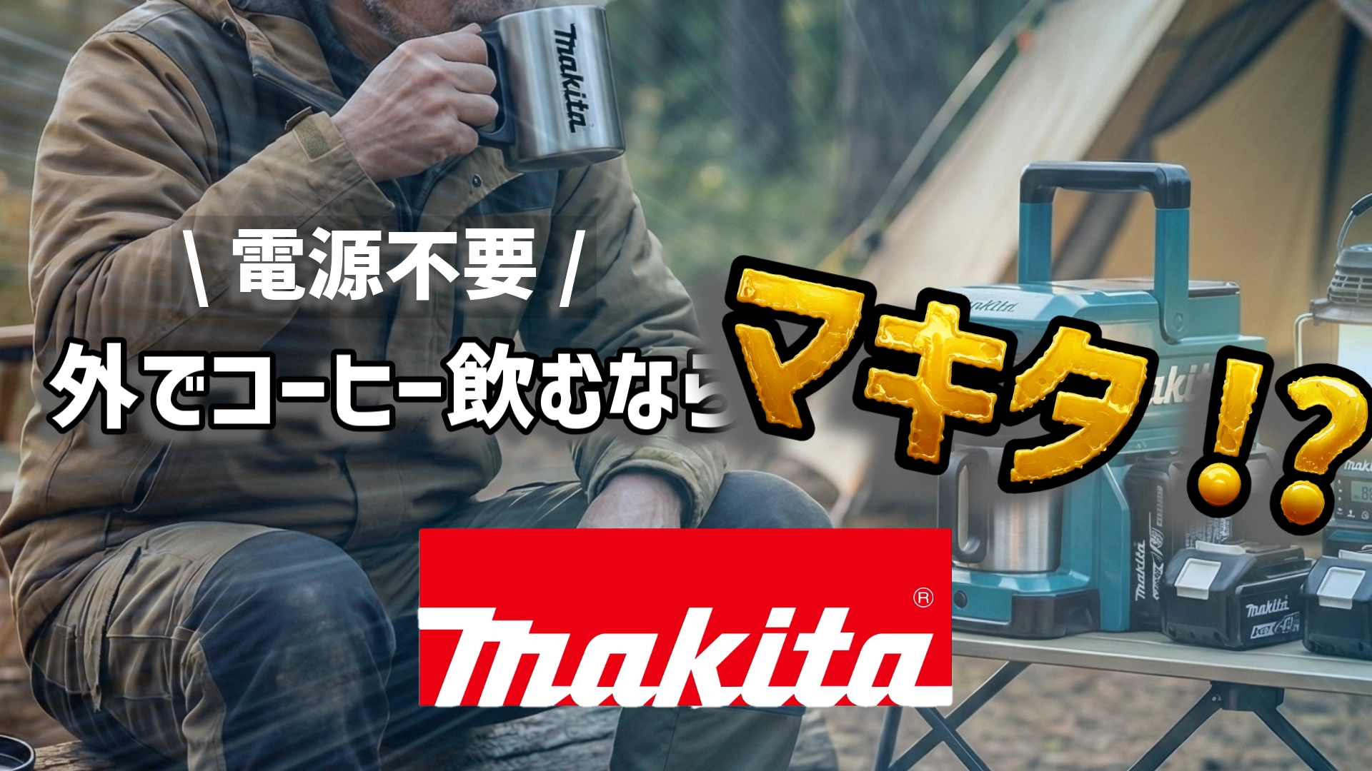 キャンプ場でマキタの充電式コーヒーメーカーを使い、ロゴ入りマグカップでコーヒーを飲む様子。「電源不要／外でコーヒー飲むなら マキタ！？」というキャッチコピーと、マキタ（Makita）のロゴが大きく配置されたアイキャッチ画像。 案2：簡潔な説明